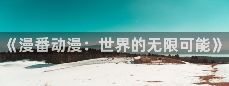 下载包子漫画：《漫番动漫：世界的无限可能》
